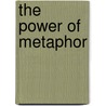 The Power Of Metaphor door Michael Berman