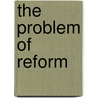 The Problem Of Reform door Samuel C. Eby