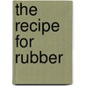 The Recipe For Rubber by Ralph Stock
