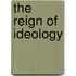 The Reign Of Ideology