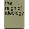 The Reign Of Ideology door Eugene Goodheart