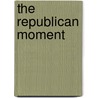 The Republican Moment by Philip G. Nord