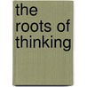 The Roots Of Thinking door Maxine Sheets-Johnstone