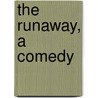 The Runaway, A Comedy by Unknown