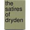 The Satires Of Dryden by John Dryden