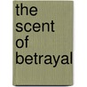 The Scent of Betrayal by David Donachie