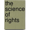 The Science Of Rights door Johann Gottlieb Fichte
