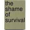 The Shame Of Survival by Ursula R. Mahlendorf