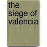 The Siege Of Valencia by Susan J. Wolfson