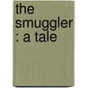 The Smuggler : A Tale door G.P.R. 1801?-1860 James