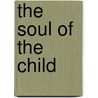 The Soul Of The Child by Michael Gurian