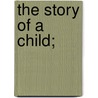 The Story Of A Child; door Professor Pierre Loti