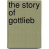 The Story Of Gottlieb door William Fairfield Warren