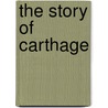 The Story of Carthage door Arthur Gilman