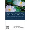 The Tao Of Letting Go door Bruce Kumar Frantzis