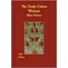 The Trade Union Woman door Alice Henry