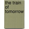 The Train of Tomorrow door Ric Morgan