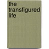 The Transfigured Life door James R. Miller