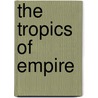 The Tropics Of Empire door Nicolas Wey Gomez
