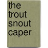 The Trout Snout Caper door Jim Quinlan