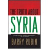The Truth about Syria by Barry Rubin