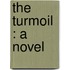 The Turmoil : A Novel