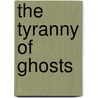 The Tyranny Of Ghosts door Don Bassingthwaite