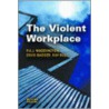 The Violent Workplace by Ray Bull