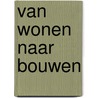 Van Wonen naar Bouwen door D.A. Lubach