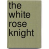 The White Rose Knight door Margaret Prouty Hillhouse