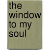 The Window To My Soul door Mary-K. Abel