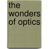 The Wonders Of Optics by Unknown