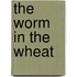 The Worm In The Wheat