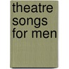 Theatre Songs for Men by Unknown
