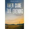Then Came The Evening by Brian Hart