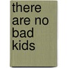 There Are No Bad Kids door Chuck Slate