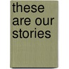 These Are Our Stories by M. Alleyne Paul