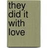 They Did It With Love door Kate Morgenroth