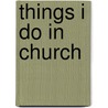 Things I Do in Church door Julie Stiegemeyer