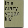 This Crazy Vegan Life door Christina Pirello