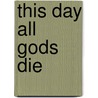 This Day All Gods Die door Stephen Donaldson