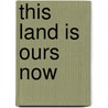 This Land Is Ours Now by Wendy Wolford