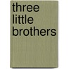 Three Little Brothers by Emma Marshall