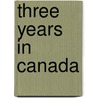 Three Years In Canada by John Mactaggart