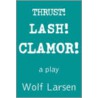 Thrust! Lash! Clamor! by Wolf Larsen