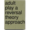 Adult play a reversal theory approach door Onbekend