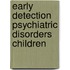 Early detection psychiatric disorders children