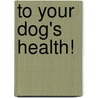 To Your Dog's Health! door Mark Poveromo