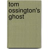 Tom Ossington's Ghost by Richard Marsh