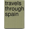 Travels Through Spain door Sir John Talbot Dillon